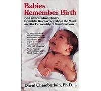 Babies Remember Birth: And Other Extraordinary Scientific Discoveries About the Mind and Personality of Your Newborn