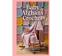 Baby Afghans crochet: The Ultimate Guide to Creating Beautiful Baby Afghans with Step-by-Step Instructions
