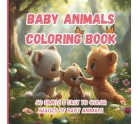 Baby Animals Coloring Book: 50 Simple & Easy To Color Images Of Baby Animals: Adorable Baby Animal Coloring Pages For Toddlers & Preschoolers