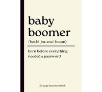 Baby Boomer Notebook: Born Before Everything Needed a Password: Funny 120-Page Lined Dictionary Definition Journal for Baby Boomers | Birthday, ... Mum, Dad, Grandparent & Secret Santa Gift