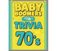 Baby Boomers: Fun Trivia From The 70’s: Take a far-out trip back to the groovy ’70s with fun facts, questions, and memories every Baby Boomer will love!