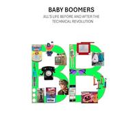 BABY BOOMERS JILL’S LIFE BEFORE AND AFTER THE TECHNICAL REVOLUTION