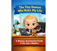 Baby Boss: The Tiny Human Who Rules My Life: A Hilarious, Heartwarming Parody of Life with a Newborn