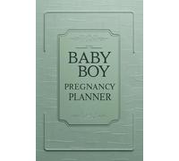Baby Boy Pregnancy Planner: A Guided Weekly Organizer to Track Symptoms, Plan Each Trimester and Prepare with Confidence While Expecting Your Son