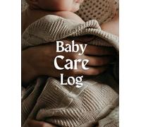 Baby Care Log: The Ultimate Daily Tracker for Feeding, Sleep, Diapers, and Milestones - Perfect for New Parents