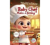 Baby Chef's Cooking Stories - Baby Chef Makes a Hot Dog - Fun Chapter Book: Whimsical, Funny Chapter Book, for Creative Kids Ages 7-10 - Learn Determination - Includes Recipes