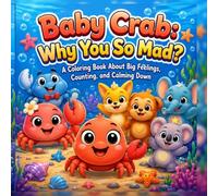 Baby Crab Why You So Mad: A Coloring Book about Big Feelings, Counting and Calming Down