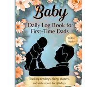 Baby Daily Log Book for First-Time Dads: 90-Day Guided Journal to Track Your Newborn’s Needs - Feedings, Sleep, Diapers, Milestones & More