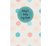 Baby daily log book for newborns or Toddler: Come with Schedule for tracking daily care routine activity, Feeding Food, Sleep/ Naps, Diaper Change ... Undated Calendar, 120 pages, Size 6” x 9”.