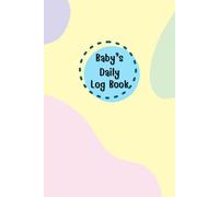 Baby daily log book for newborns or Toddler: Come with Schedule for tracking daily care routine activity, Feeding Food, Sleep/ Naps, Diaper Change ... Undated Calendar, 120 pages, Size 6” x 9”.