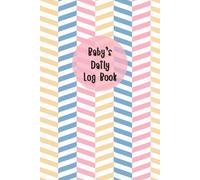 Baby daily log book: For newborns or Toddler, Schedule for tracking daily care routine activity, Feeding Food, Sleep/ Naps, Diaper Change Monitor Notes and Undated Calendar, 120 pages, Size 6” x 9”.