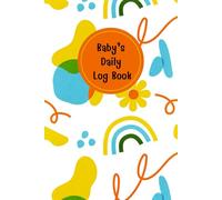 Baby daily log book for newborns or Toddler: Schedule for tracking daily care routine activity, Feeding Food, Sleep/ Naps, Diaper Change Monitor Notes and Undated Calendar, 120 pages, Size 6” x 9”.