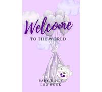 Baby Daily Log Book: Welcome to the World Record Daily Basic: Feeding, Sleeping, Diapers, Baby Activities, Medicines, Appointments: New Parents Organizer