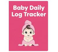 Baby Daily Log Tracker: Feeding, Sleep, Diaper & Activity Record Book for Newborns, Infants & Toddlers