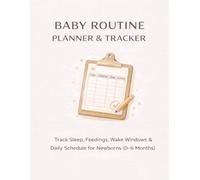 Baby Daily Routine Tracker Feed, Sleep & Diaper Log for Newborns | Simple Daily Schedule Book for 0-6 Months: Track Feedings, Sleep, Diapers & Daily ... to Build a Consistent Routine for Your Baby