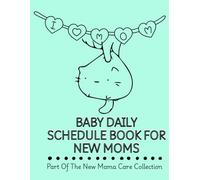 Baby daily schedule book for new moms: A simple daily tracker with space for mama's notes, medical visits, and sweet little milestones. Part of the New Mama Care Collection.