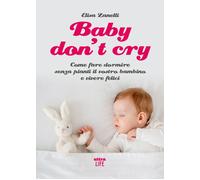 Baby don’t cry. Come fare dormire senza pianti il tuo bambino e v