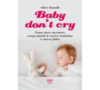 Baby don’t cry. Come fare dormire senza pianti il tuo bambino e vivere felice