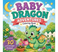 Baby Dragon Adventures Coloring Book: 30 Cute and Easy Baby Dragon Coloring Pages with Magical Adventures, Garden Fun, Cozy Scenes and Simple Designs for Kids Ages 4-8