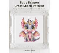 Baby Dragon Cross Stitch Pattern: A Large Print, Fantasy-Inspired Pattern for All Skill Levels