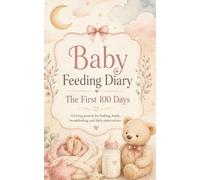 Baby Feeding Diary: The First 100 Days - A Loving Journal for Bottle Feeding, Breastfeeding, Amounts and Daily Observations
