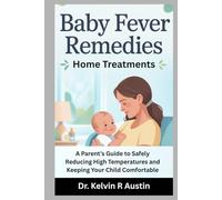 Baby Fever Remedies: Home Treatments: A Parent’s Guide to Safely Reducing High Temperatures and Keeping Your Child Comfortable
