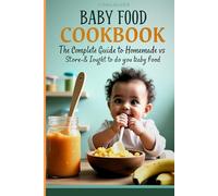 Baby Food Cookbook: The Complete Guide to Homemade vs Store Food - Nutritional Benefits, Easy Recipes, Cost Comparison, and Expert Tips for New Parents