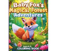 Baby Fox's Magical Forest Adventures: A Fun & Whimsical Coloring Book for Kids Ages 4-8. Fun, Easy and Exciting, Hours of Coloring, 30 Adorable Illustrations, Great Gift for Boys and Girls.