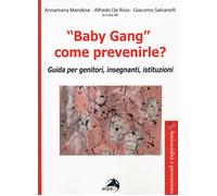 «Baby gang» come prevenirle? Guida per genitori, insegnanti, istituzioni -...