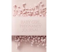 Baby Girl Pregnancy Journal: A Guided Weekly Keepsake to Track Symptoms, Capture Milestones, Record Appointments and Preserve Every Special Moment of Motherhood