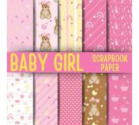 Baby Girl Scrapbook Paper: Double-Sided Decorative Scrapbooking Pages, Decoupage, DIY, Craft Papers for Junk Journals, Wrapping Paper , Card Making And More
