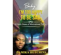 Baby, I'm Too Happy To Be Sad: 30 Daily Doses of Motivational Tidbits