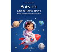 Baby Iris Learns About Space: Planets, Space Pioneers and the Stars Above