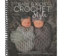 Baby & Kids Crochet Style: 30 Patterns for Stunning Heirloom Keepsakes, Adorable Nursery Décor and Boutique-Quality Accessories