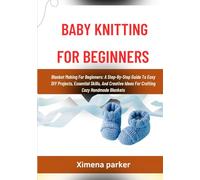 BABY KNITTING FOR BEGINNERS: Blanket Making For Beginners: A Step-By-Step Guide To Easy DIY Projects, Essential Skills, And Creative Ideas For Crafting Cozy Handmade Blankets