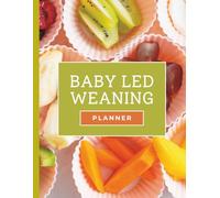 Baby-Led Weaning (BLW) Planner: A 52-Week Meal and Progress Tracker for Confident, Healthy Self-Feeding