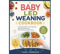 BABY LED WEANING COOKBOOK: A Complete Guide to Starting Solids, Safe Self-Feeding, and Raising Happy, Confident Eaters