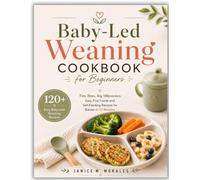 Baby-Led Weaning Cookbook for Beginners: Tiny Bites, Big Milestones: Easy First Foods and Self-Feeding Recipes for Babies 6-12 Months