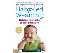 Baby-led Weaning: Helping Your Baby to Love Good Food