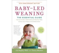 Baby-Led Weaning: The Essential Guide: How to Introduce Solid Foods and Help Your Baby to Grow Up a Happy and Confident Eater