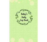 baby log book daily tracker: For newborns or Toddler, Schedule for tracking daily care routine activity, Feeding Food, Sleep/ Naps, Diaper Change ... Undated Calendar, 120 pages, Size 6” x 9”.