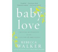 Baby Love: Choosing Motherhood After a Lifetime of Ambivalence