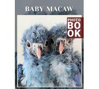 Baby Macaw Photo Book: Vibrant Images of Playful Macaw Babies, Perfect for Animal Lovers and Bird Enthusiasts
