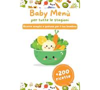 Baby Menù per tutte le stagioni: Ricette facili e gustose per il tuo bambino