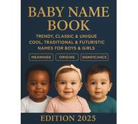 Baby Name Book: The Ultimate Guide to Cool, Traditional and Inspired Baby Names for Boys and Girls with Beautiful Meanings and Origins