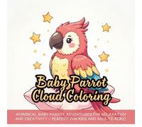 Baby Parrot Cloud Coloring: Whimsical Baby Parrot Adventures for Relaxation and Creativity - Perfect for Kids and Adults Alike!