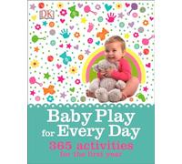 Baby Play for Every Day: 365 Activities for the First Year