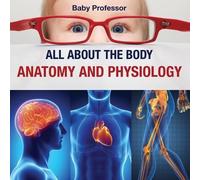 Baby Professor All about the Body Anatomy and Physiology (Tascabile)