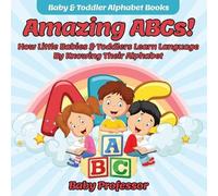 Baby Professor Amazing ABCs How Little Babies & Toddlers Learn Lang (Tascabile)