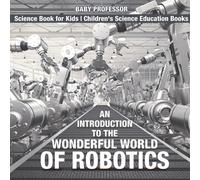 Baby Professor An Introduction to the Wonderful World of Robotics - (Tascabile)
